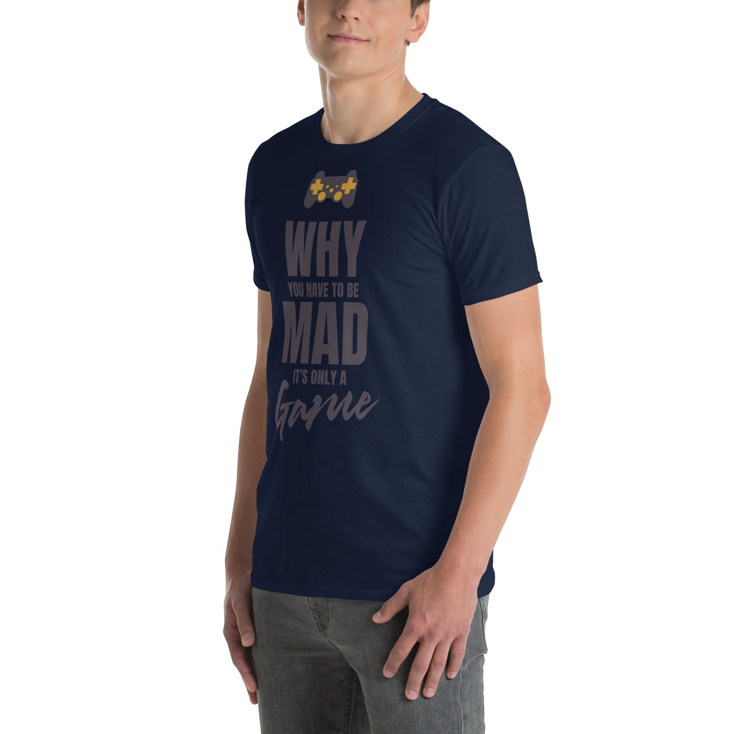 WHY do you have to be MAD Its only a GAME Short-Sleeve Unisex T-Shirt